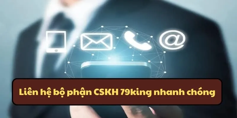 Cách thức liên hệ 79king nhanh chóng đến bộ phận CSKH 24/7